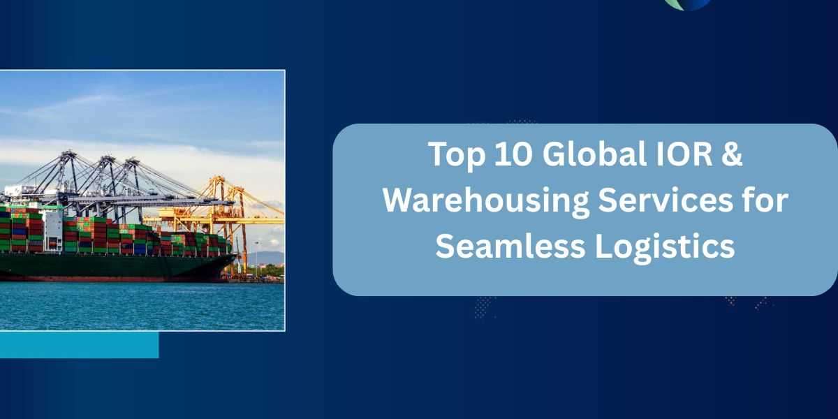 Top 10 Global IOR & Warehousing Services for Seamless Logistics