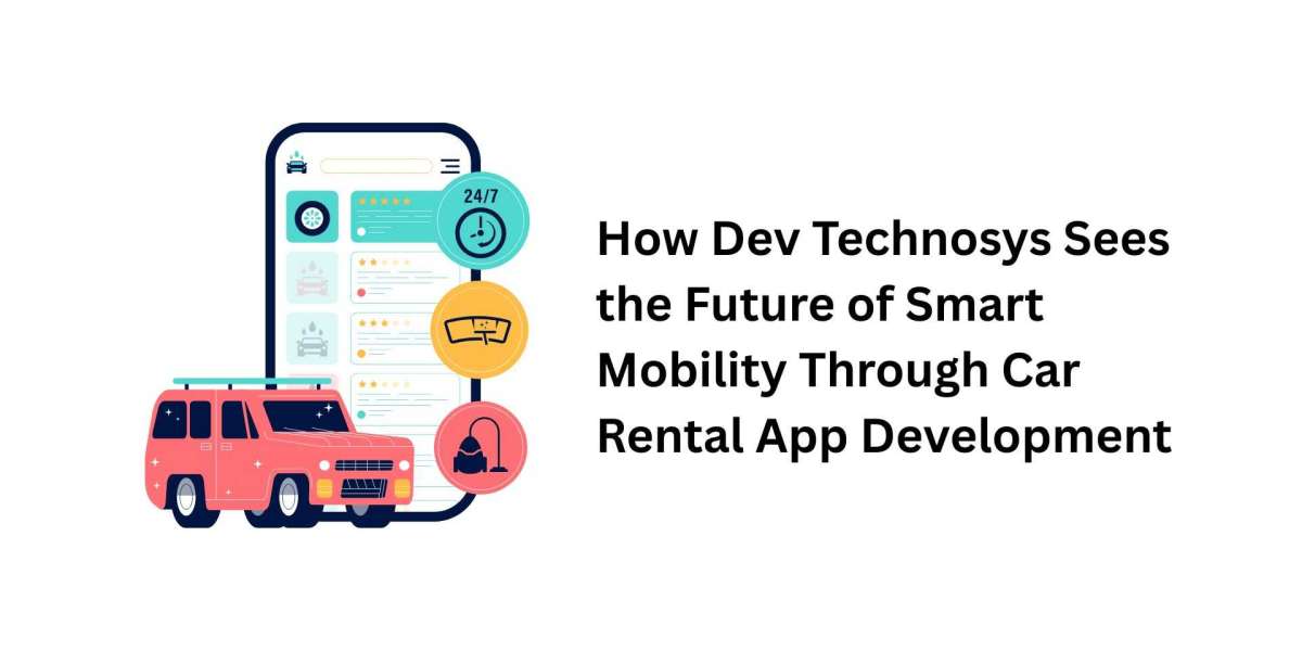 How Dev Technosys Sees the Future of Smart Mobility Through Car Rental App Development